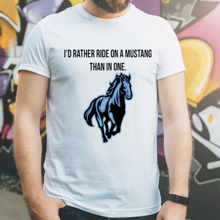 Horse I’d Rather Ride On A Mustang Than In One shirt