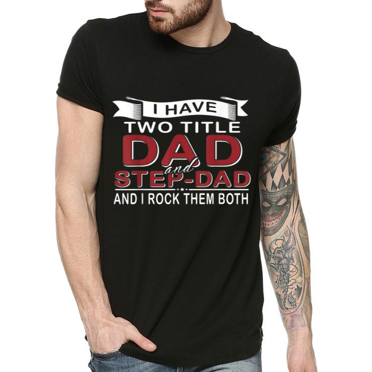9952cc08 i have two titles dad and step dad cute father s days shirt 4 - I Have Two Titles Dad And Step-Dad Cute Father's Days Shirt