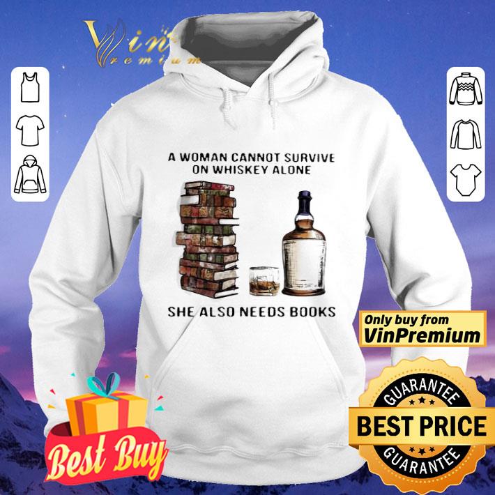 A Woman Cannot Survive On Whiskey Alone She Also Needs Books shirt