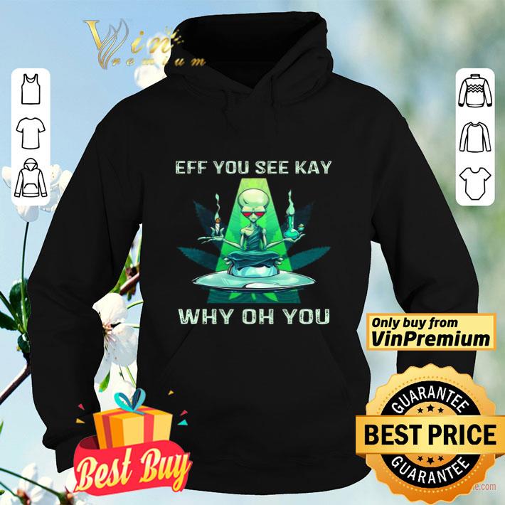 Alien yoga Weed Eff you see kay why oh you shirt 4 - Alien yoga Weed Eff you see kay why oh you shirt