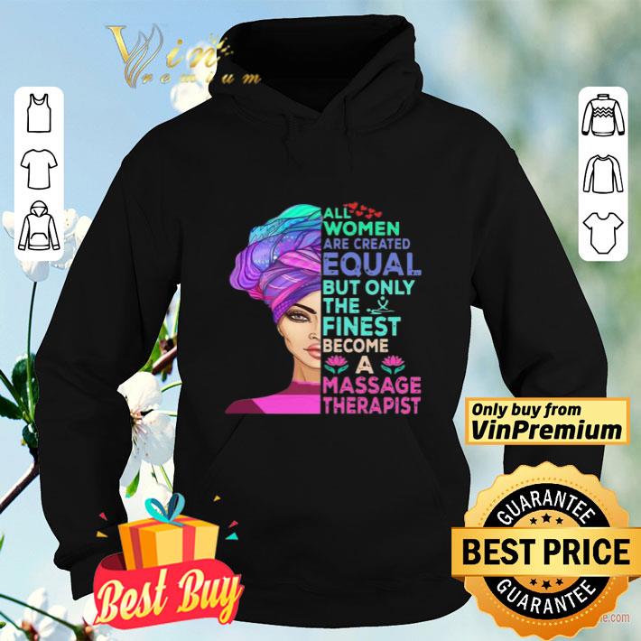 All Women Are Created Equal But Only The Finest Become A Massage Therapist shirt 4 - All Women Are Created Equal But Only The Finest Become A Massage Therapist shirt