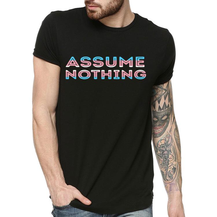 Assume Nothing Transgender Flag Pride LGBT Shirt 4 - Assume Nothing Transgender Flag Pride LGBT Shirt