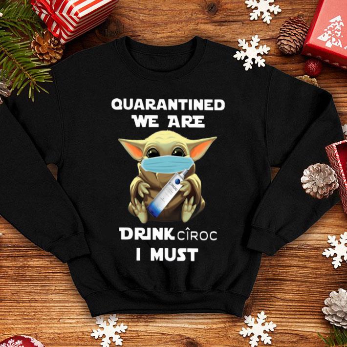 Baby Yoda Mask Quarantined We Are Drink Ciroc I Must shirt