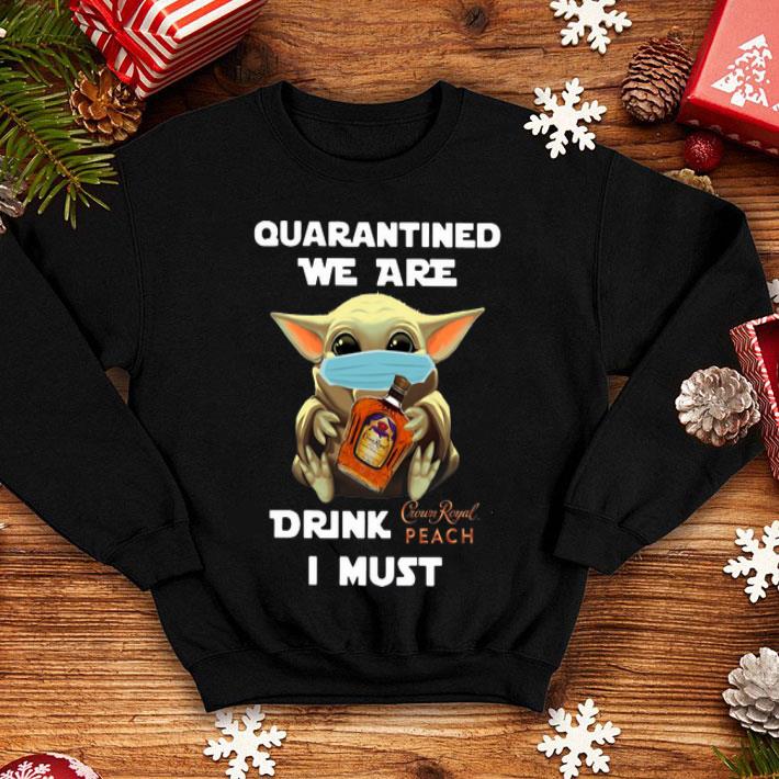 Baby Yoda Mask Quarantined We Are Drink Crown Royal Peach I Must shirt