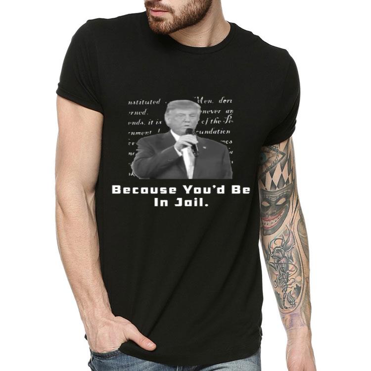 Because You'd Be In Jail Donald Trump Presidential Debate Shirt