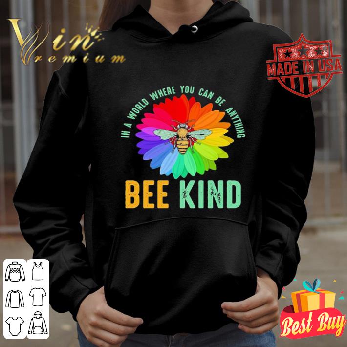 Bee flower in a world where you can be anything be kind shirt Bee flower in a world where you can be anything be kind shirt 4 - Bee flower in a world where you can be anything be kind shirt