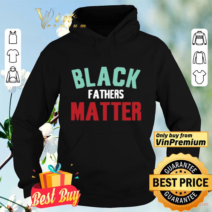 Black Fathers Matter shirt Black Fathers Matter shirt 4 - Black Fathers Matter shirt