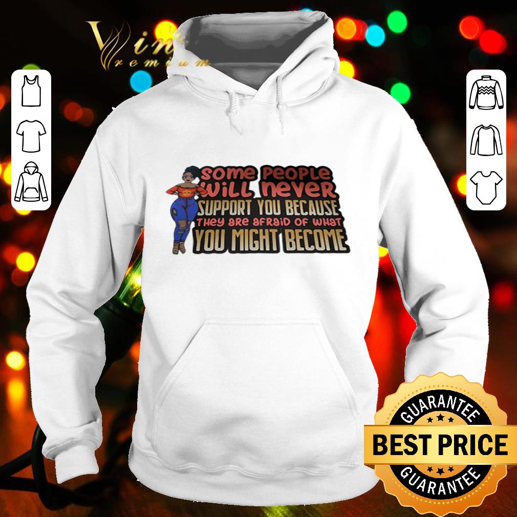 Black girl Some people will never support you because they are afraid of what you might become shirt 4 - Black girl Some people will never support you because they are afraid of what you might become shirt