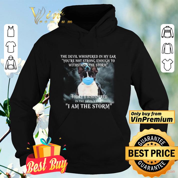 Boston Terrier Mask The Devil Whispered In My Ear Youre Not Strong Enough To Withstand The Storm shirt Boston Terrier Mask The Devil Whispered In My Ear Youre Not Strong Enough To Withstand The Storm shirt 4 - Boston Terrier Mask The Devil Whispered In My Ear Youre Not Strong Enough To Withstand The Storm shirt