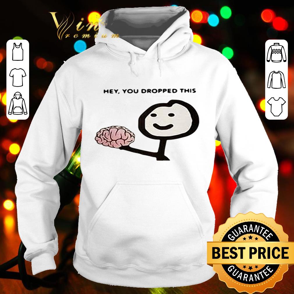Brain hey you dropped this shirt Brain hey you dropped this shirt 4 - Brain hey you dropped this shirt