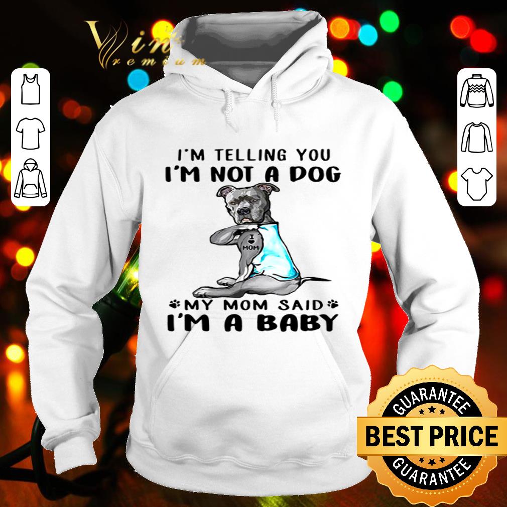Bull Dog I m telling you I m not a dog my mom said I m a baby shirt 4 - Bull Dog I’m telling you I’m not a dog my mom said I’m a baby shirt