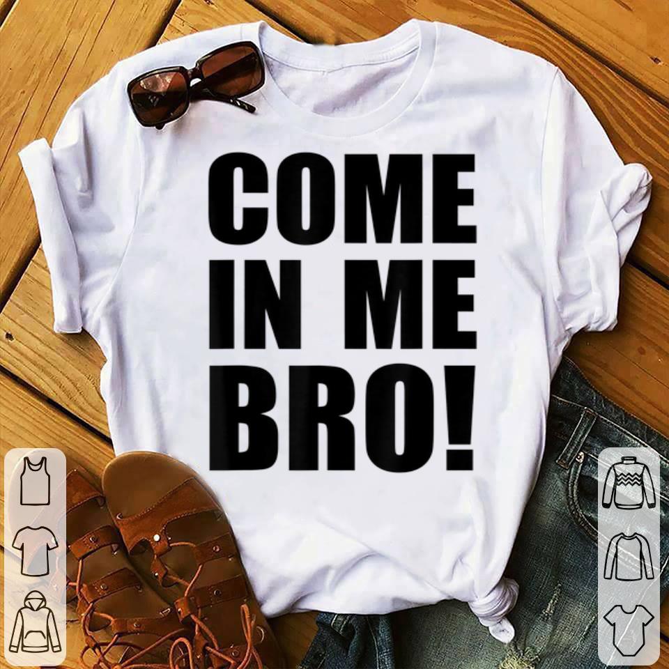 COME IN Me Bro LGBT Design Shirt