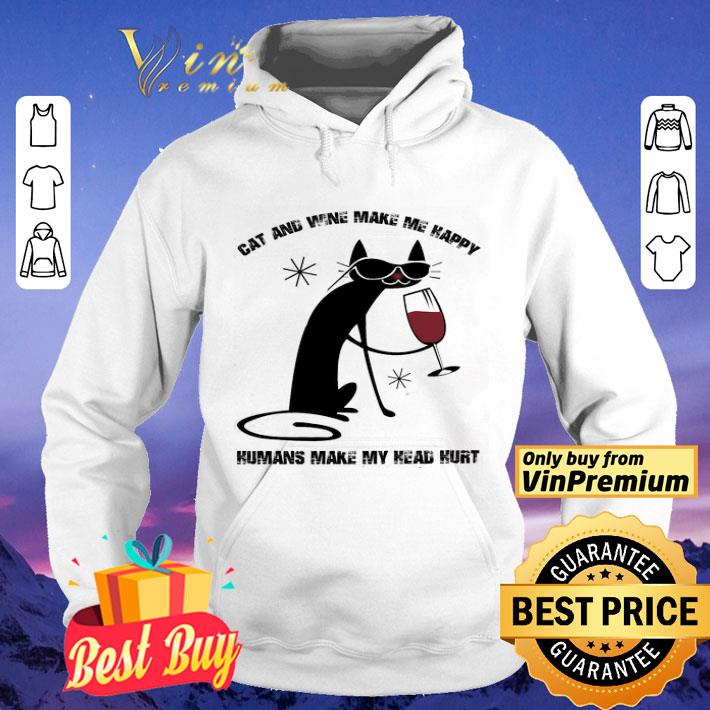 Cat And Wine Make Me Happy Humans Make My Head Hurt shirt
