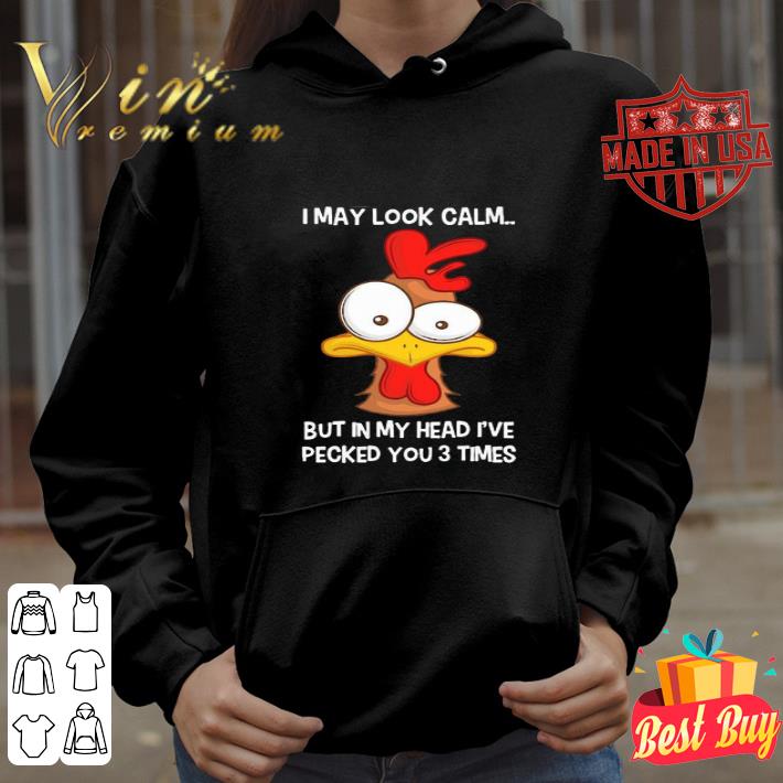 Chicken i may look calm but in my head i’ve pecked you 3 times shirt Chicken i may look calm but in my head i ve pecked you 3 times shirt 4 - Chicken i may look calm but in my head i’ve pecked you 3 times shirt