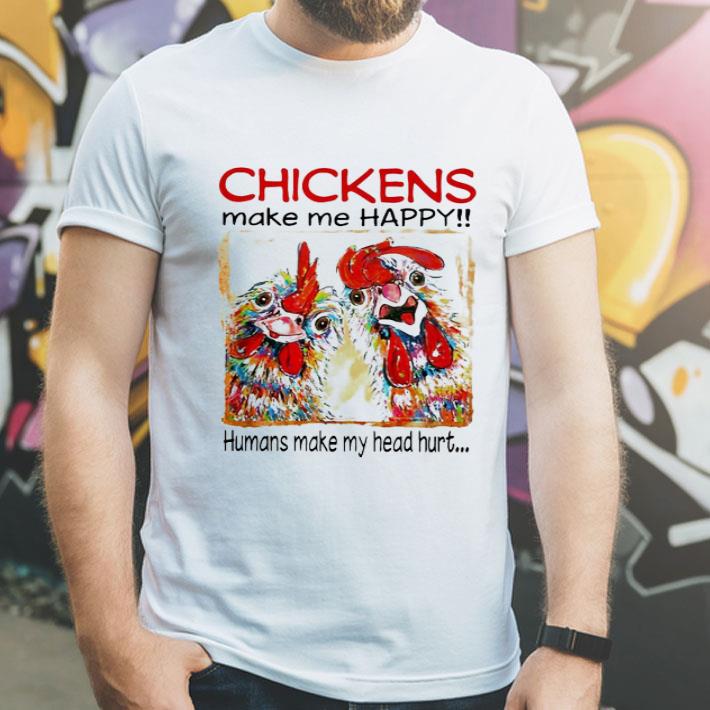 Chickens Make Me Happy Humans Make My Head Hurt shirt