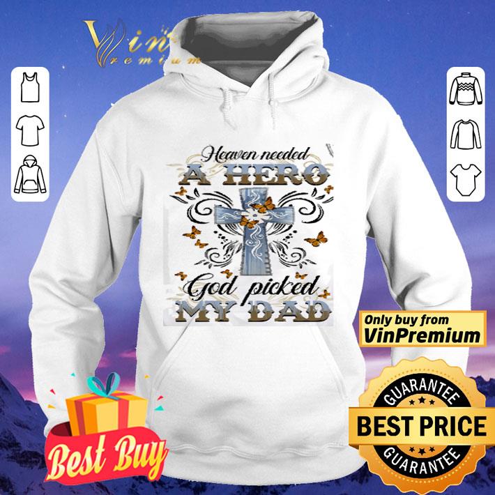 Cross Butterfly Heaven Needed A Hero God Picked My Dad shirt