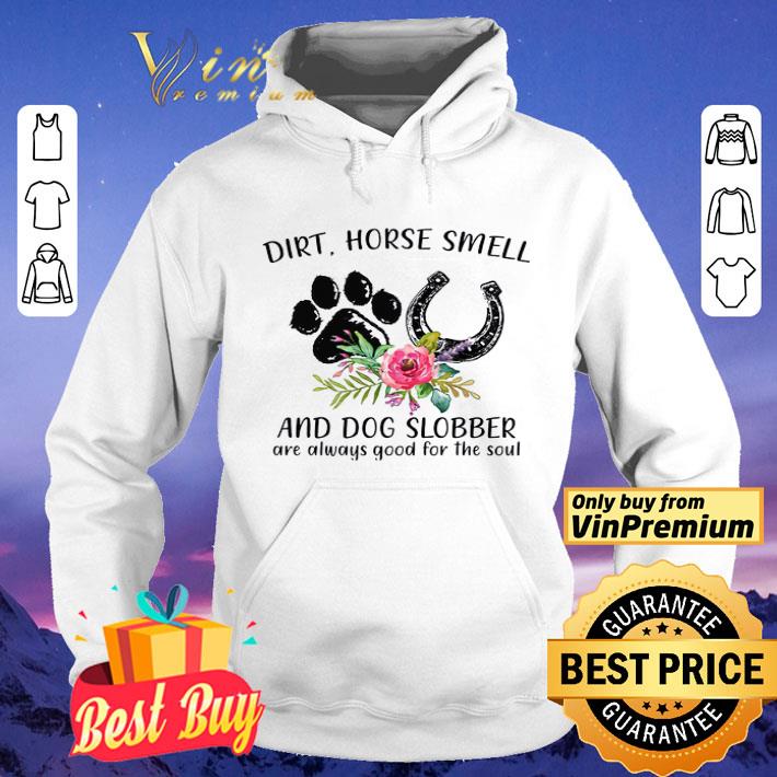 Dirt Horse Smell And Dogs Slobber Are Always Good For The Soul shirt
