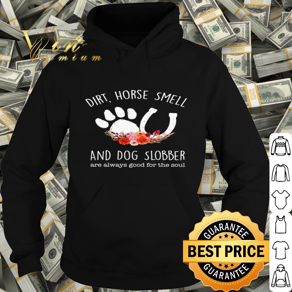 Dirt horse smell and dog slobber are always good for the soul paw horseshoe shirt