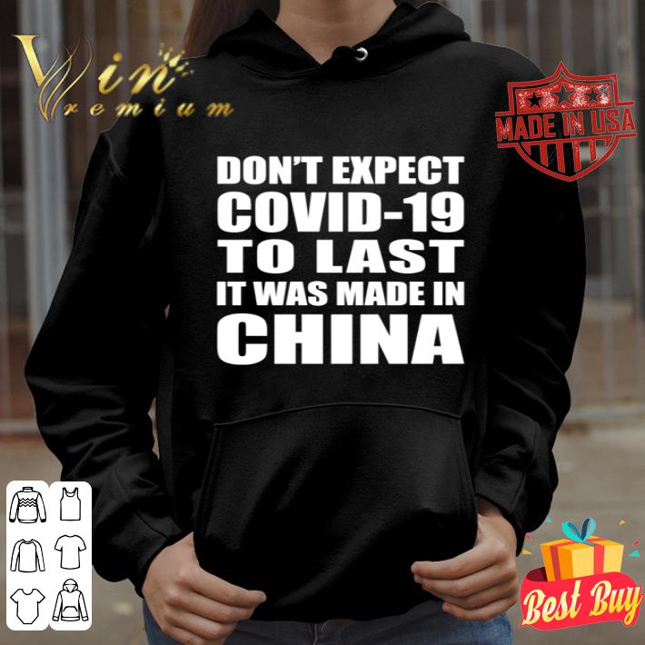 Don’t expect Covid-19 to last it was made in China shirt