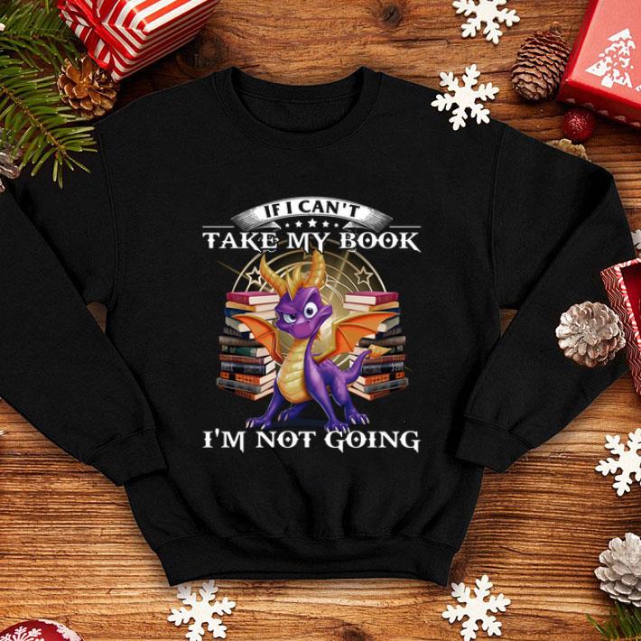 Dragon Books If I Can't Take My Book I'm Not Going shirt