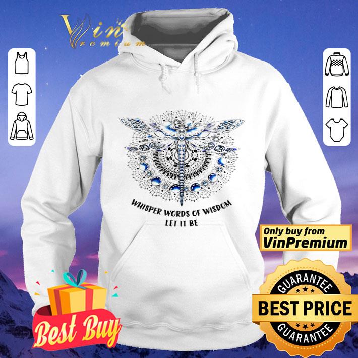 Dragonfly Whisper Words Of Wisdom Let It Be shirt