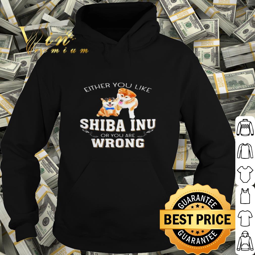 Either you like Shiba Inu or you are wrong shirt