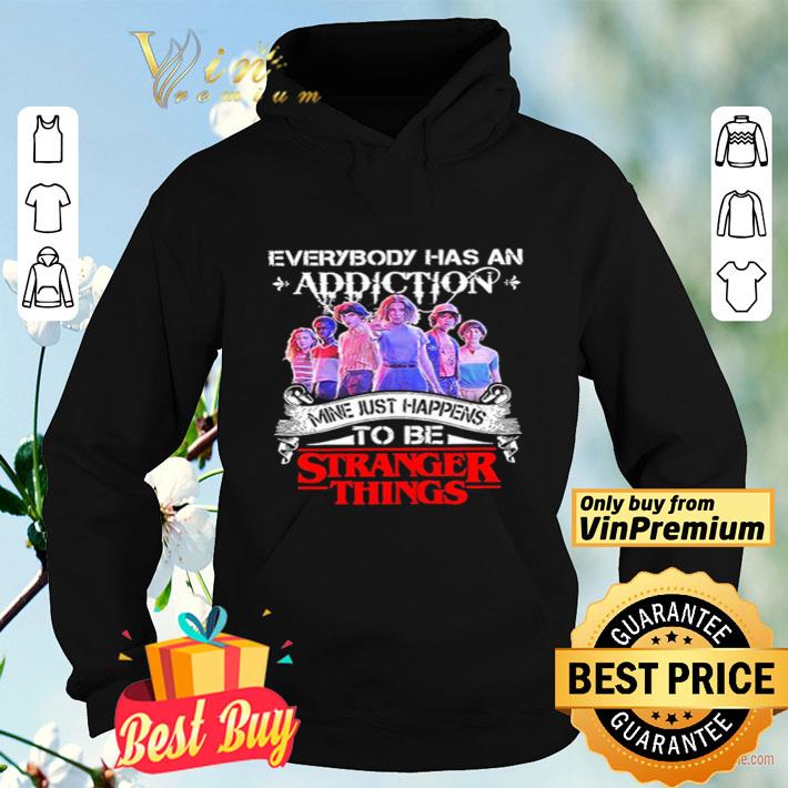 Everybody Has An Addiction Mine Just Happens To Be Stranger Things shirt Everybody Has An Addiction Mine Just Happens To Be Stranger Things shirt 4 - Everybody Has An Addiction Mine Just Happens To Be Stranger Things shirt