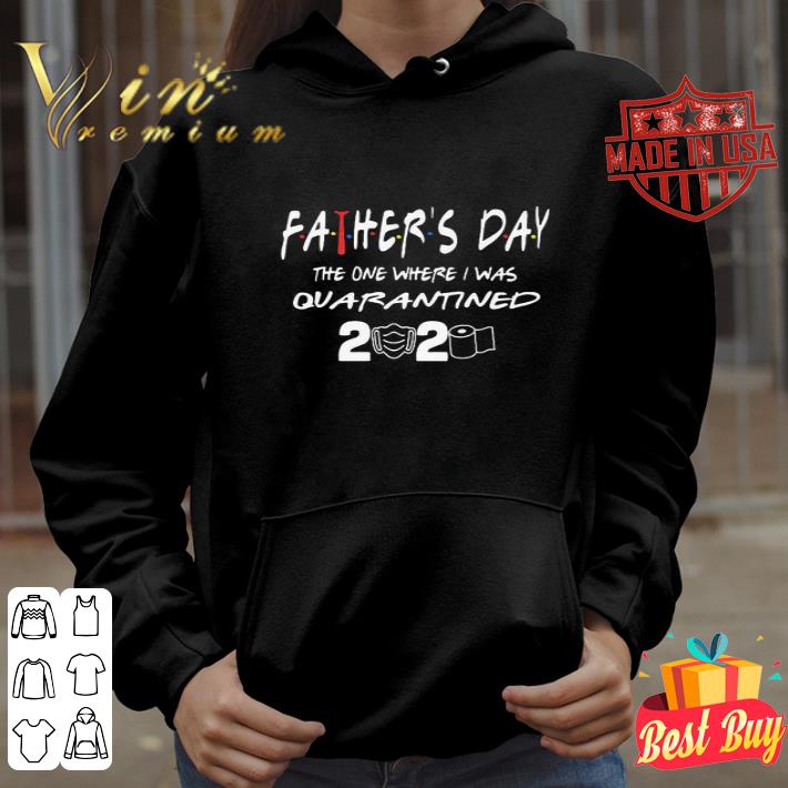 Father’s day the one where I was quarantined 2020 Covid-19 shirt Father s day the one where I was quarantined 2020 Covid 19 shirt 4 - Father’s day the one where I was quarantined 2020 Covid-19 shirt