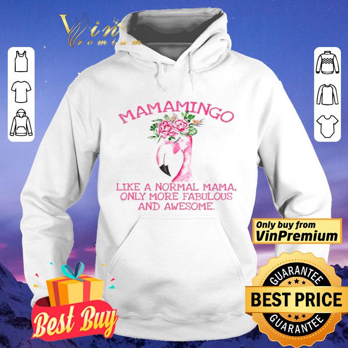 Flamingo Mamamingo Like A Normal Mama Only More Fabulous And Awesome shirt