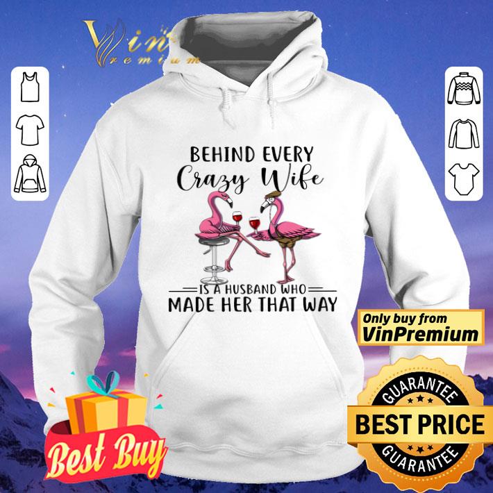 Flamingos Behind Every Crazy Wife Is A Husband Who Made Her That Way shirt