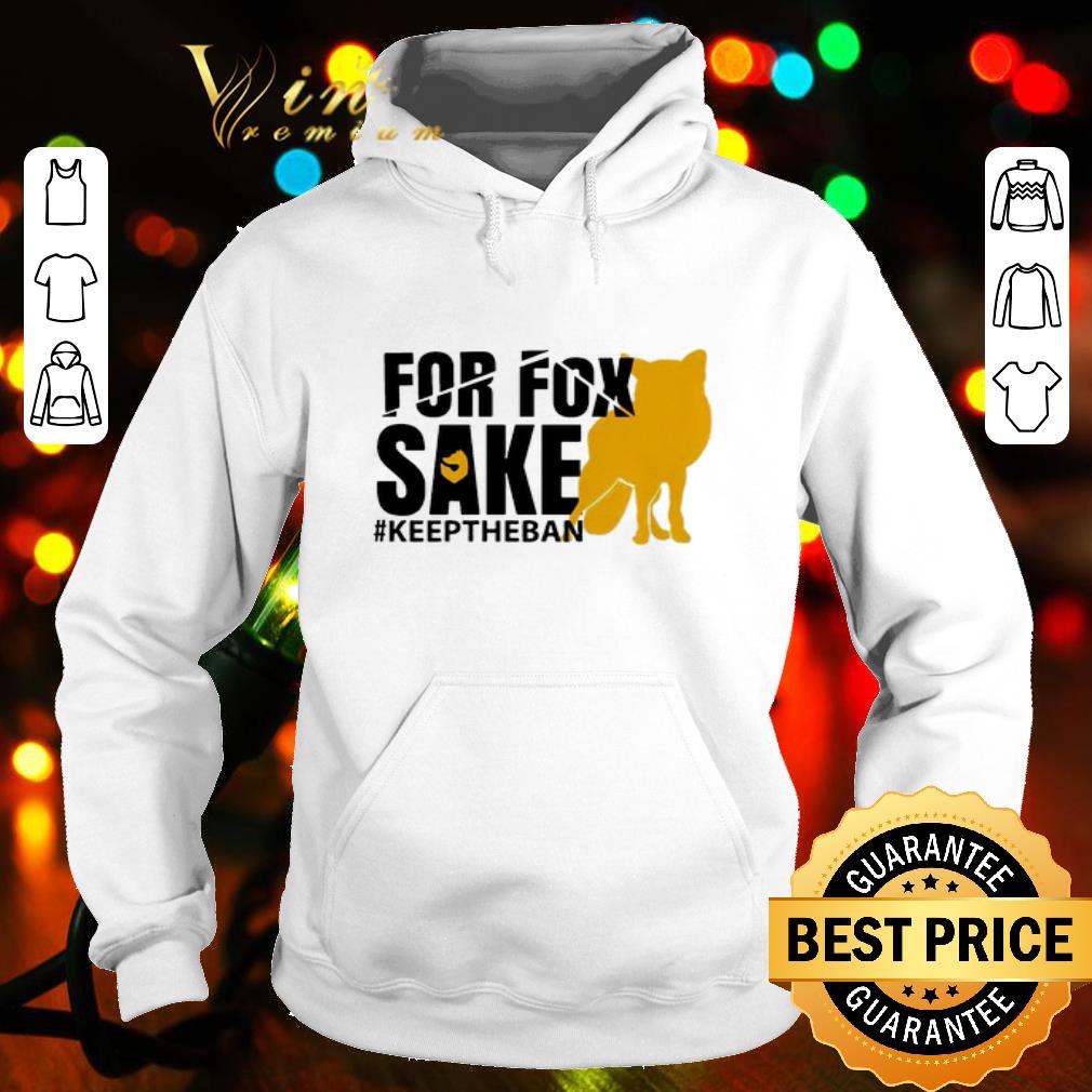 For fox sake #keeptheban shirt For fox sake keeptheban shirt 4 - For fox sake #keeptheban shirt