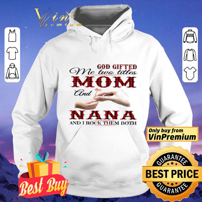 God gifted me two titles Mom and Nana and I rock them both shirt