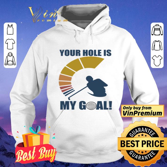 Golf your hole is my goal shirt