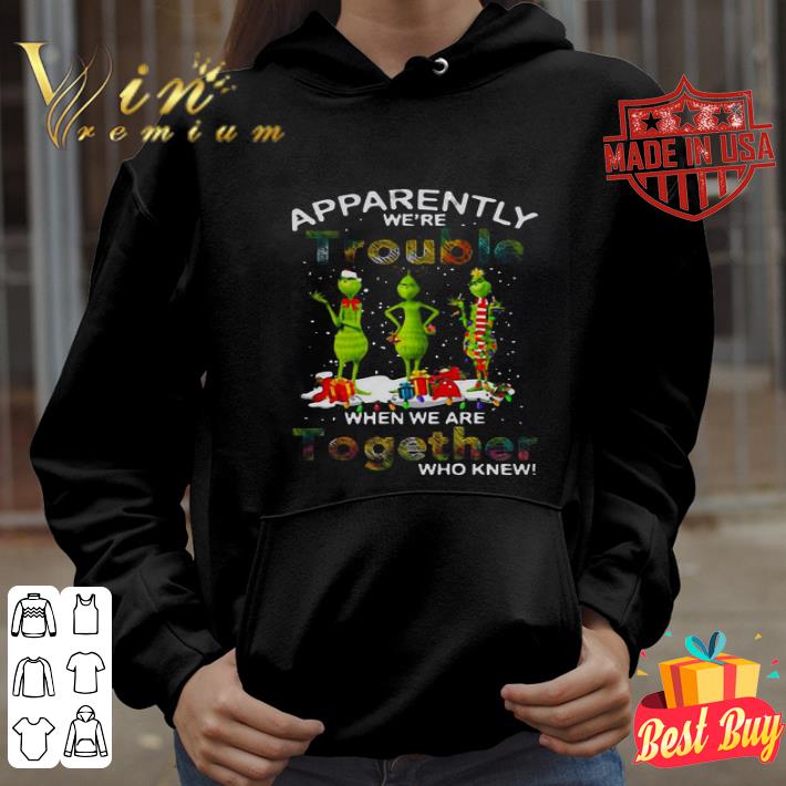 Grinch apparently we’re trouble when we are together who knew shirt