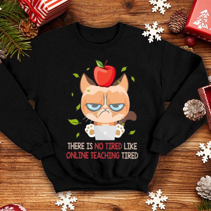 Grumpy There Is No Tired Like Online Teaching Tired Cat Lovers shirt 1 Grumpy There Is No Tired Like Online Teaching Tired Cat Lovers shirt