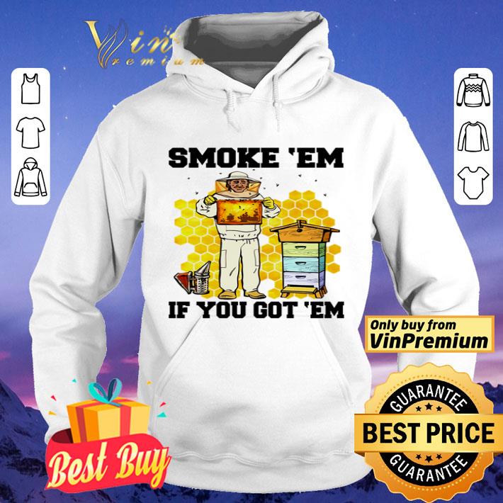 Honey smoke ‘Em if you got ‘Em shirt