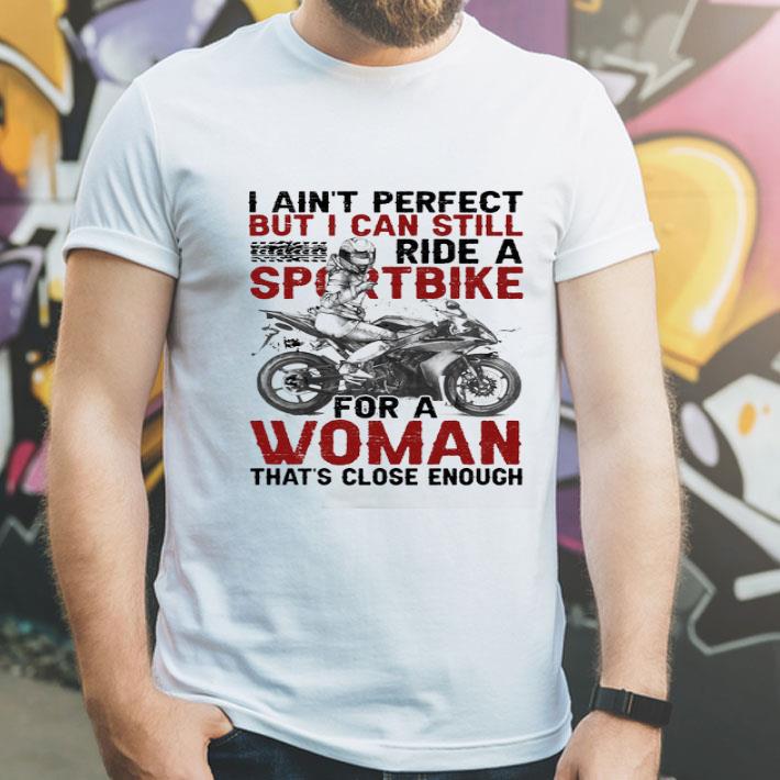I Ain’t Perfect But I Can Still Ride A Sportbike shirt