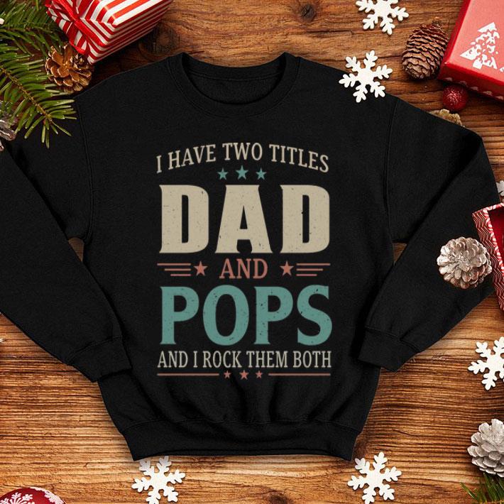I Have Two Titles Dad And Pops And I Rock Them Both Father's Day shirt