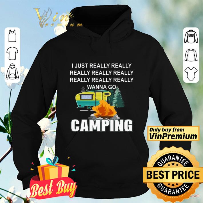 I Just Really Really Wanna go Camping shirt I Just Really Really Wanna go Camping shirt 4 - I Just Really Really Wanna go Camping shirt