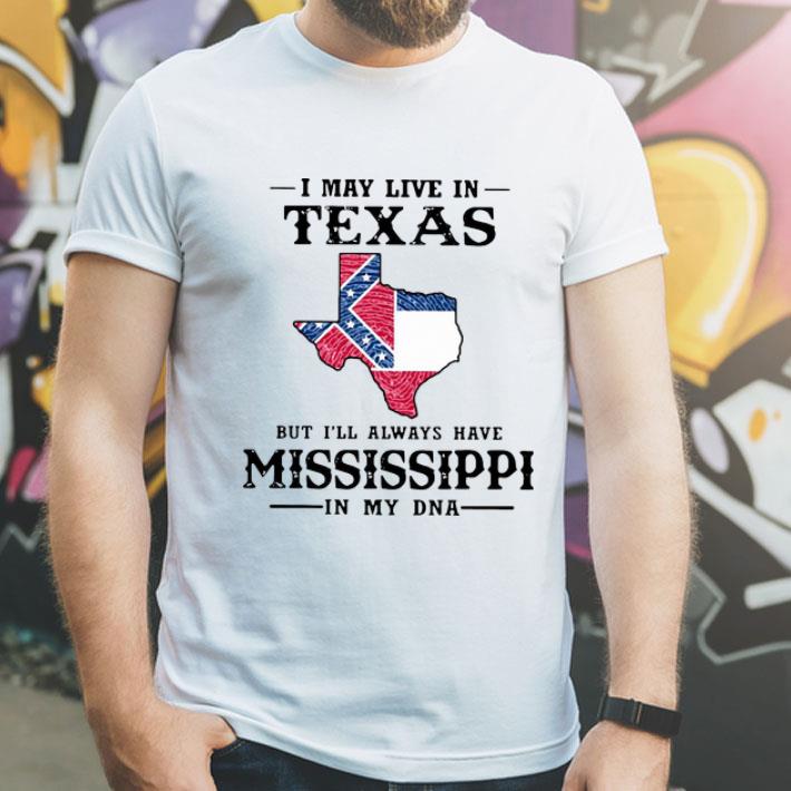 I May Live In Texas But I’ll Always Have Mississippi In My DNA shirt