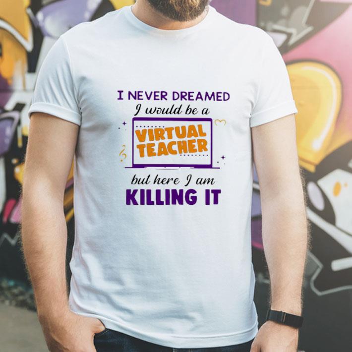 I Never Dreamed I Would Be A Virtual Teacher But Here shirt 1 I Never Dreamed I Would Be A Virtual Teacher But Here shirt