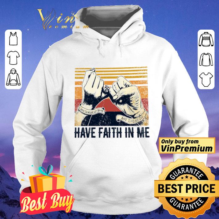 I Said I'd Never Let You Go And I Never Did Have Faith In Me Vintage shirt