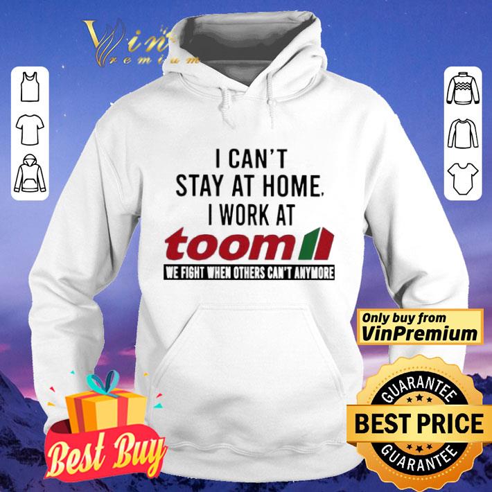 I can t stay at home i work at Toom we fight when others can t anymore shirt 4 - I can’t stay at home i work at Toom we fight when others can’t anymore shirt