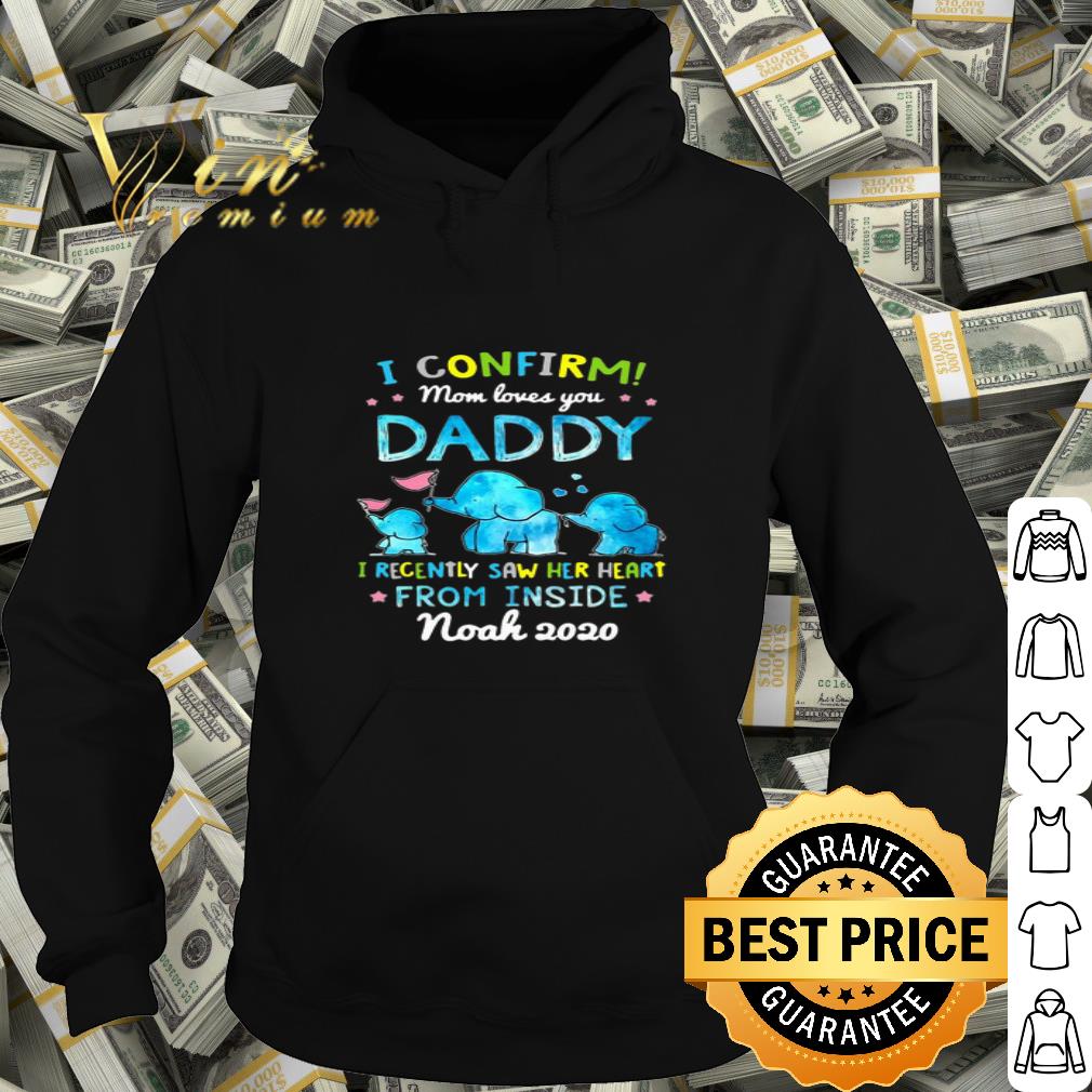 I confirm mom loves you daddy i recently saw her heart from inside Noah 2020 shirt