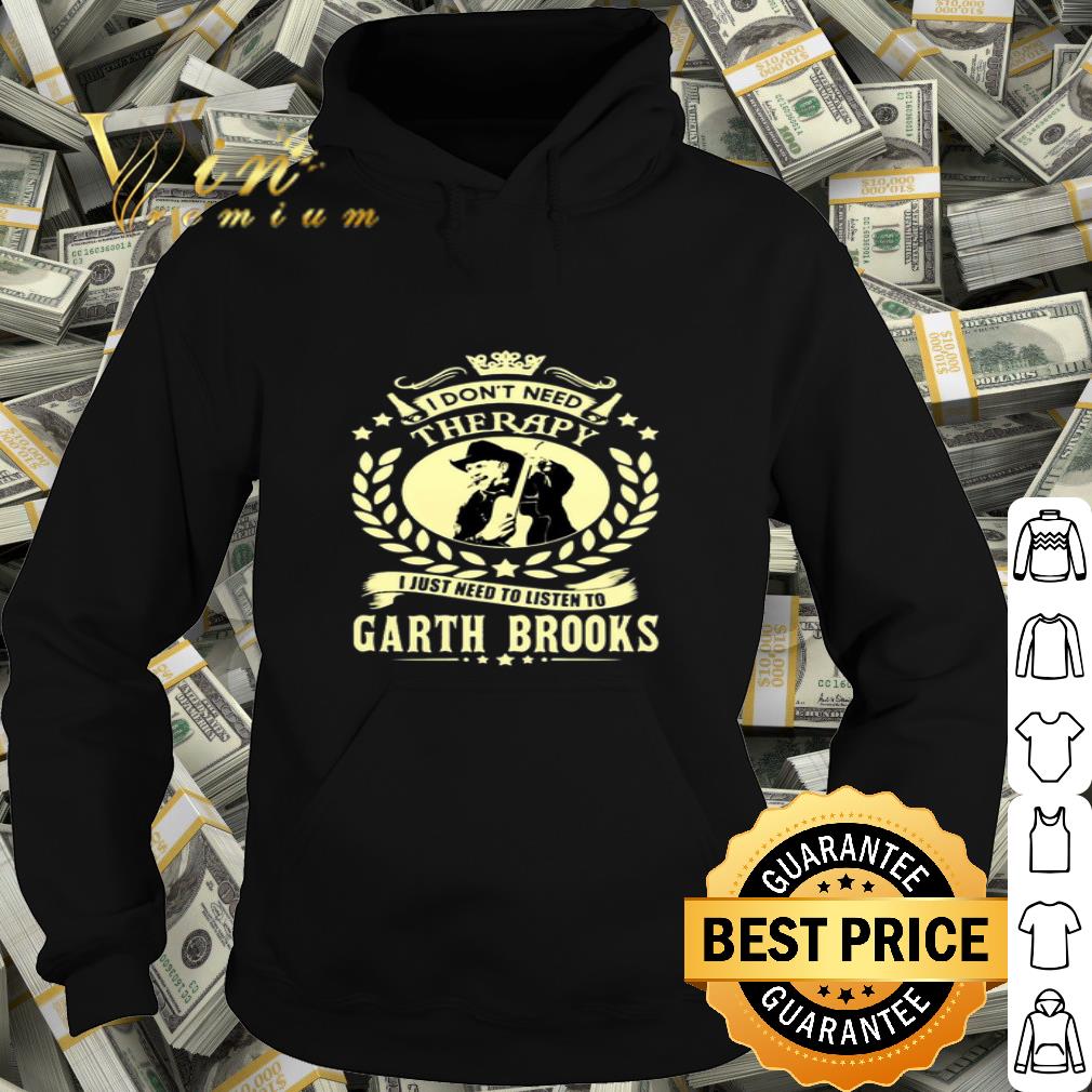 I don't need therapy i just need listen to Garth Brooks shirt