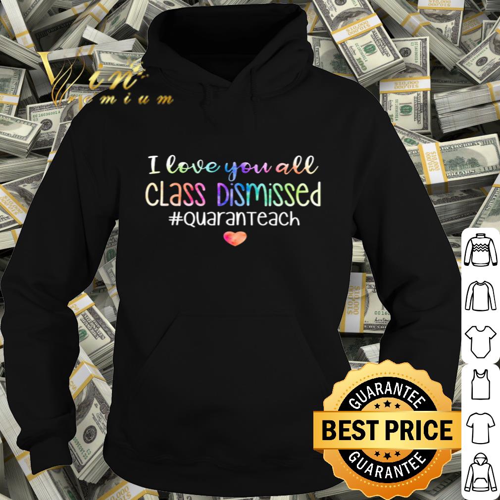 I love you all class dismissed #quaranteach Coronavirus shirt I love you all class dismissed quaranteach Coronavirus shirt 4 - I love you all class dismissed #quaranteach Coronavirus shirt
