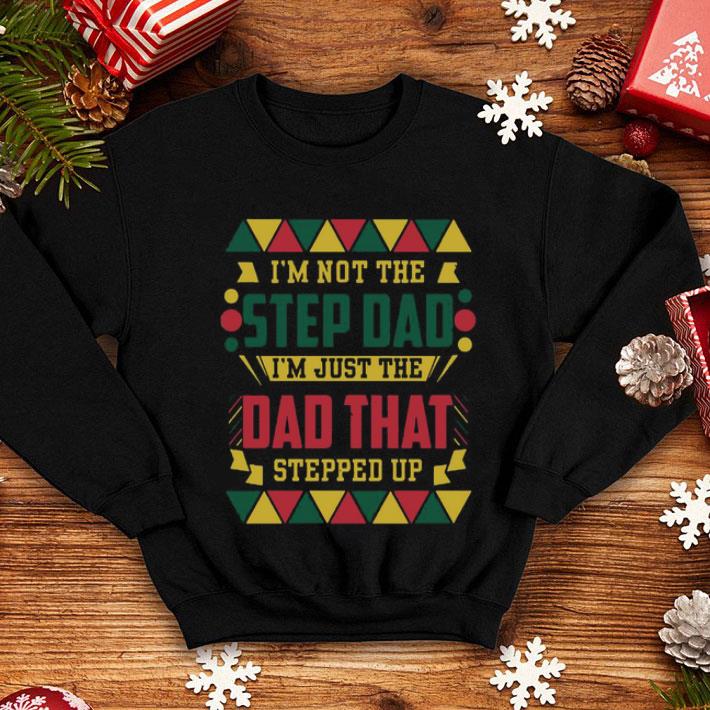 I m Not The Step Dad I m Just The Dad That Stepped Up Father s Day shirt 4 - I’m Not The Step Dad I’m Just The Dad That Stepped Up Father's Day shirt