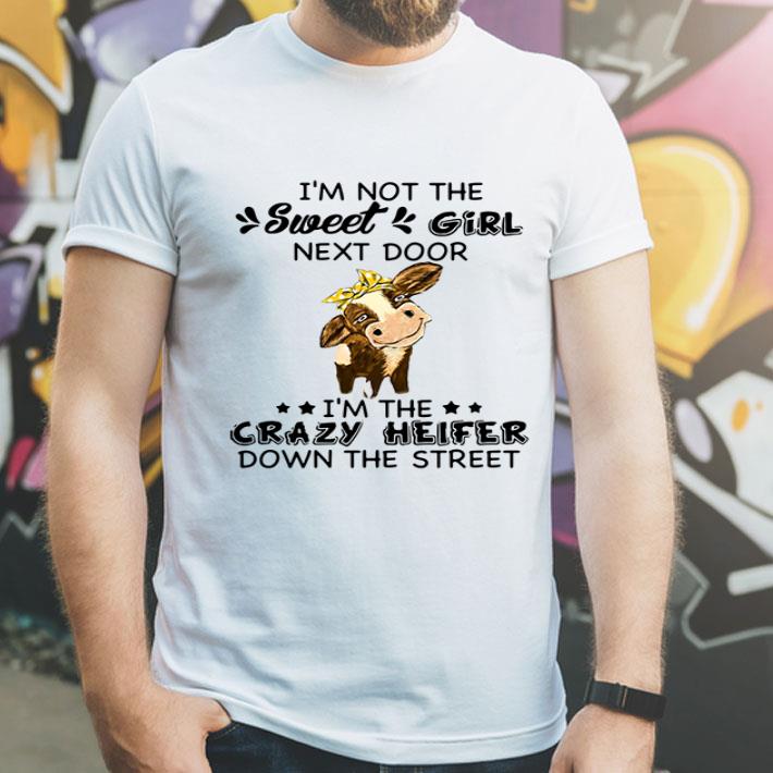 I’m Not The Sweet Girl Next Door I’m The Crazy Heifer Down The Street shirt
