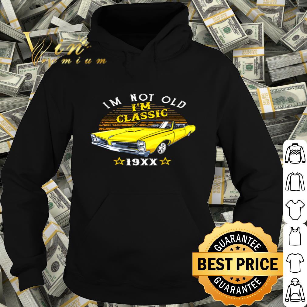 I’m not old I’m classic car 19xx shirt