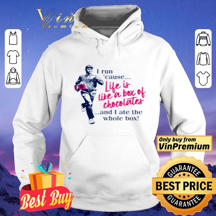 I run cause life is like a box of chocolates and I ate the whole box shirt